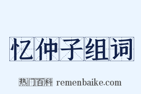 忆仲子组词是什么意思的图片